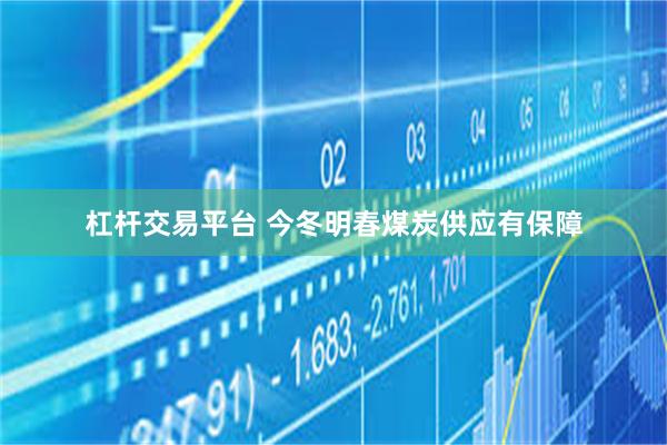 杠杆交易平台 今冬明春煤炭供应有保障
