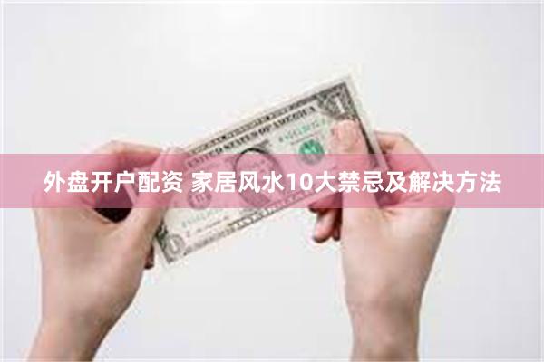 外盘开户配资 家居风水10大禁忌及解决方法