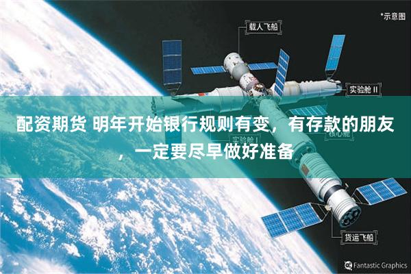 配资期货 明年开始银行规则有变，有存款的朋友，一定要尽早做好准备