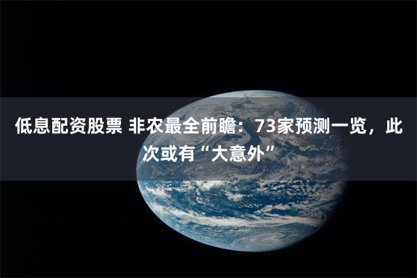 低息配资股票 非农最全前瞻：73家预测一览，此次或有“大意外”