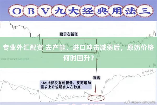 专业外汇配资 去产能、进口冲击减弱后，原奶价格何时回升？