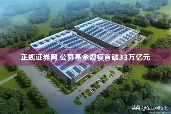 正规证券网 公募基金规模首破33万亿元