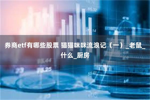 券商etf有哪些股票 猫猫咪咪流浪记（一）_老鼠_什么_厨房