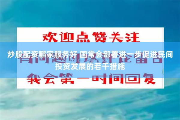 炒股配资哪家服务好 国常会部署进一步促进民间投资发展的若干措施