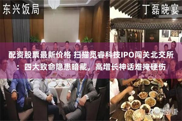 配资股票最新价格 扫描觅睿科技IPO闯关北交所:四大致命隐患暗藏,高增长神话难掩硬伤