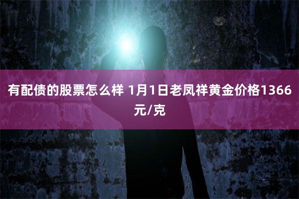有配债的股票怎么样 1月1日老凤祥黄金价格1366元/克